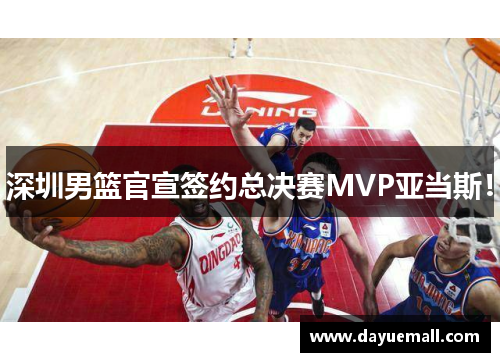深圳男篮官宣签约总决赛MVP亚当斯！